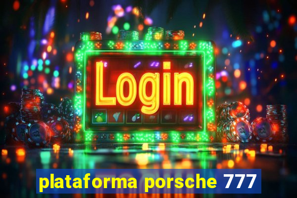 plataforma porsche 777